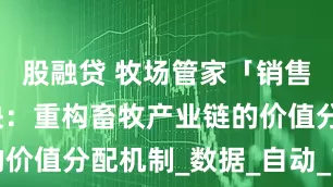 股融贷 牧场管家「销售管理」模块：重构畜牧产业链的价值分配机制_数据_自动_畜产品