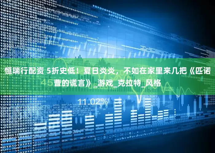 恒瑞行配资 5折史低！夏日炎炎，不如在家里来几把《匹诺曹的谎言》_游戏_克拉特_风格