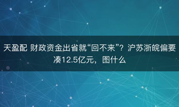 天盈配 财政资金出省就“回不来”？沪苏浙皖偏要凑12.5亿元，图什么